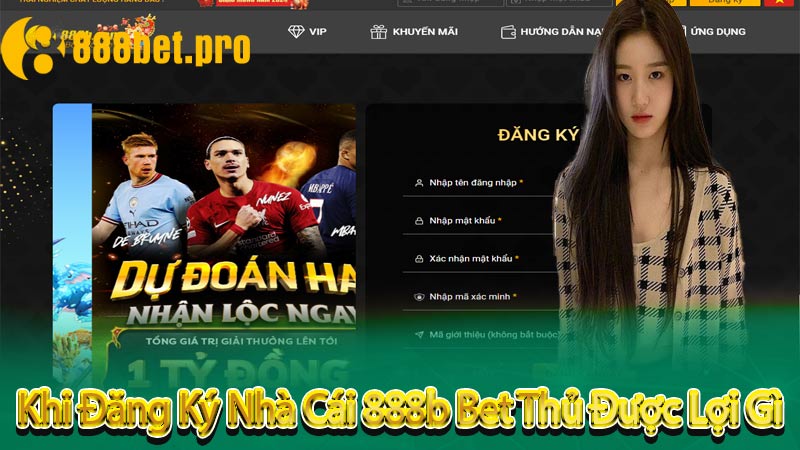 Khi Đăng Ký Nhà Cái 888b Bet Thủ Được Lợi Gì