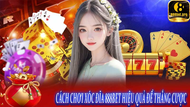 Cách chơi xóc đĩa 888BET hiệu quả để thắng cược