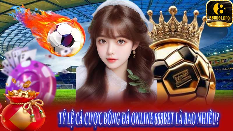 Tỷ lệ cá cược Bóng đá online 888BET là bao nhiêu?