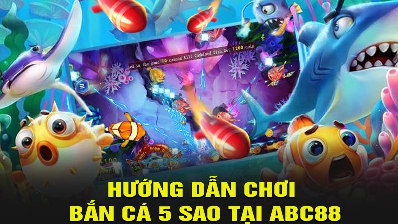 Hướng Dẫn Chơi Bắn Cá 5 Sao Tại Nhà Cái ABC88